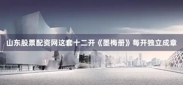 山东股票配资网这套十二开《墨梅册》每开独立成章