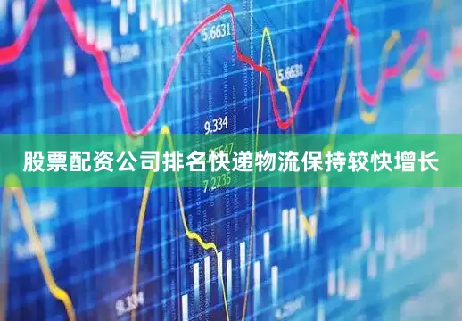 股票配资公司排名快递物流保持较快增长