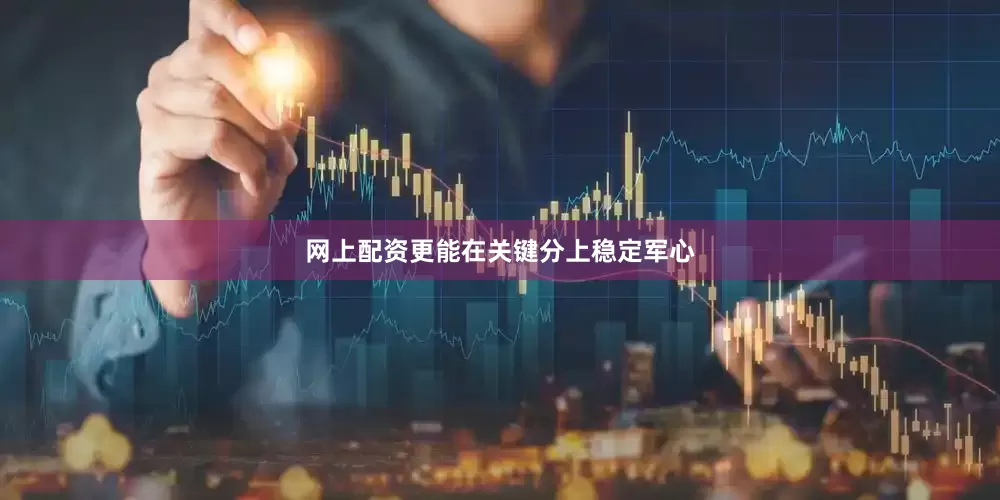 网上配资更能在关键分上稳定军心