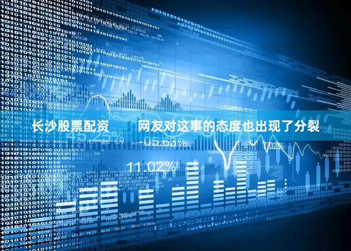 长沙股票配资        网友对这事的态度也出现了分裂