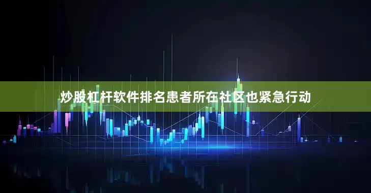 炒股杠杆软件排名患者所在社区也紧急行动