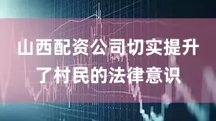 山西配资公司切实提升了村民的法律意识