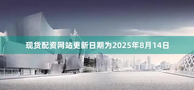 现货配资网站更新日期为2025年8月14日