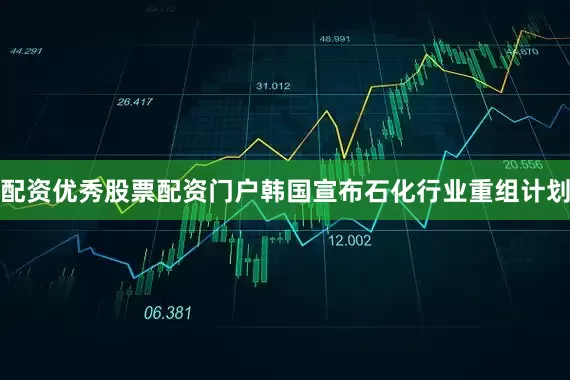 配资优秀股票配资门户韩国宣布石化行业重组计划