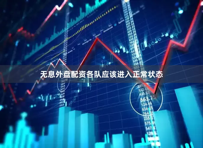 无息外盘配资各队应该进入正常状态