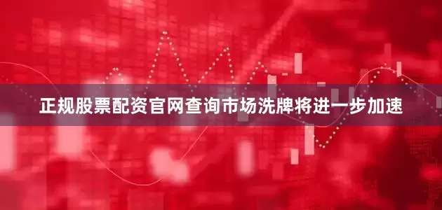 正规股票配资官网查询市场洗牌将进一步加速