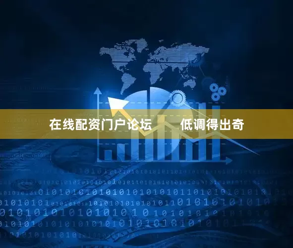 在线配资门户论坛        低调得出奇